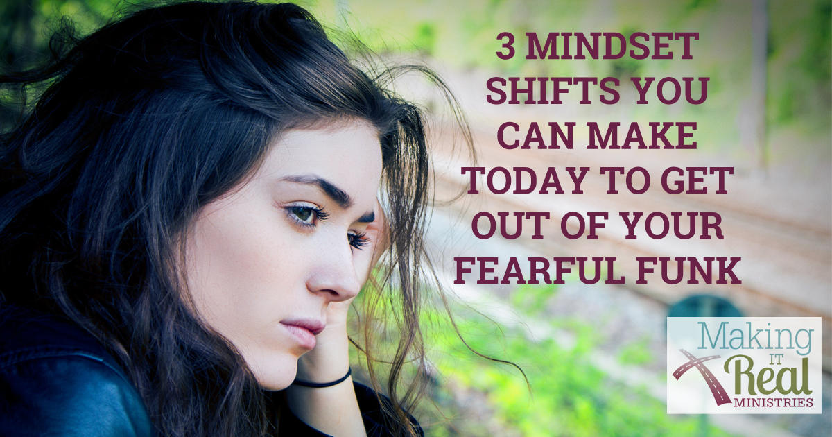 Make 3 Mindset Shifts and Get Out of Your Fearful Funk